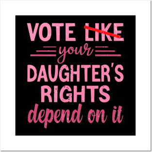 Vote Like Your Daughter’s Rights Depend on It Posters and Art